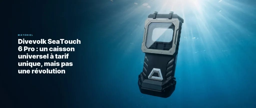 Divevolk SeaTouch 6 Pro : un caisson universel à tarif unique, mais pas une révolution